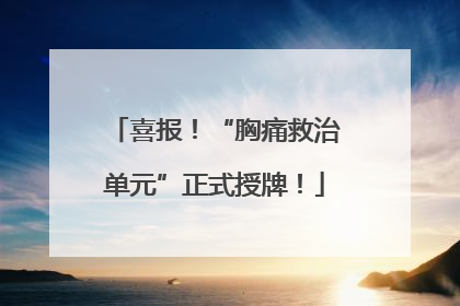 喜报！“胸痛救治单元”正式授牌！