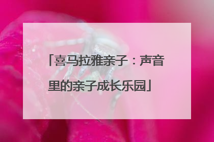 喜马拉雅亲子：声音里的亲子成长乐园