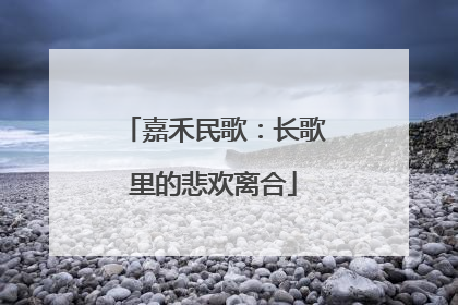 嘉禾民歌：长歌里的悲欢离合