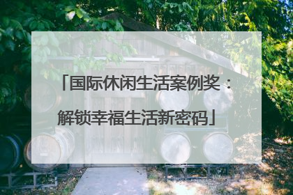 国际休闲生活案例奖：解锁幸福生活新密码