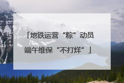地铁运营“粽”动员 端午维保“不打烊”