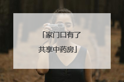 家门口有了共享中药房
