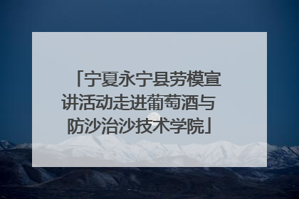 宁夏永宁县劳模宣讲活动走进葡萄酒与防沙治沙技术学院