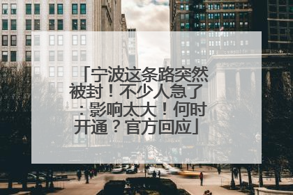 宁波这条路突然被封！不少人急了：影响太大！何时开通？官方回应