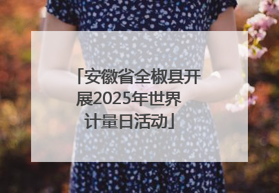 安徽省全椒县开展2025年世界计量日活动