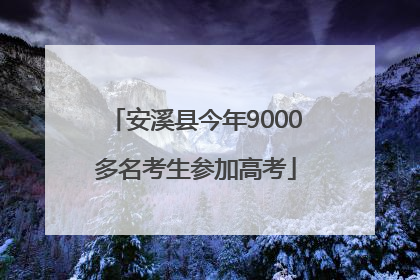 安溪县今年9000多名考生参加高考