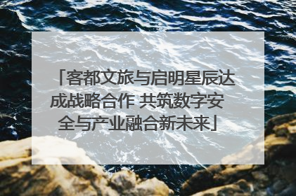 客都文旅与启明星辰达成战略合作 共筑数字安全与产业融合新未来