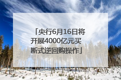 央行6月16日将开展4000亿元买断式逆回购操作