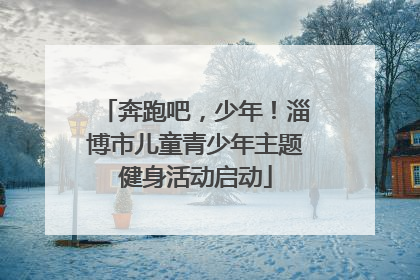 奔跑吧，少年！淄博市儿童青少年主题健身活动启动