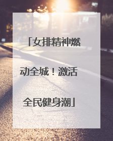 女排精神燃动全城！激活全民健身潮