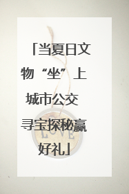 当夏日文物“坐”上城市公交 寻宝探秘赢好礼