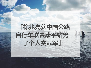 徐兆亮获中国公路自行车联赛康平站男子个人赛冠军