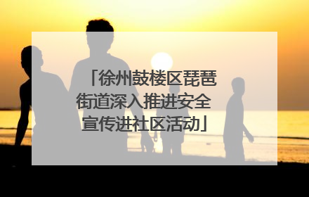 徐州鼓楼区琵琶街道深入推进安全宣传进社区活动
