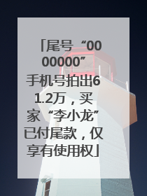尾号“0000000”手机号拍出61.2万，买家“李小龙”已付尾款，仅享有使用权