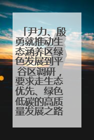 尹力、殷勇就推动生态涵养区绿色发展到平谷区调研，要求走生态优先、绿色低碳的高质量发展之路