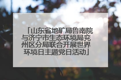 山东省地矿局鲁南院与济宁市生态环境局兖州区分局联合开展世界环境日主题党日活动