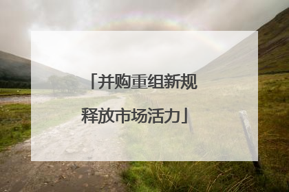 并购重组新规释放市场活力