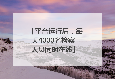 平台运行后，每天4000名检察人员同时在线