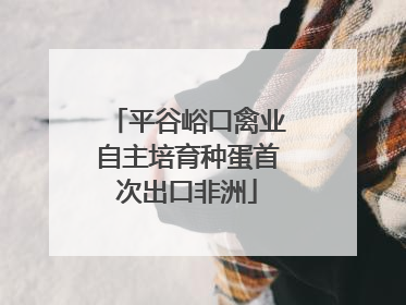 平谷峪口禽业自主培育种蛋首次出口非洲