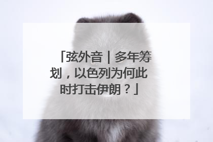 弦外音｜多年筹划，以色列为何此时打击伊朗？