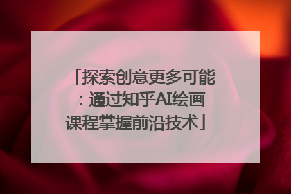 探索创意更多可能：通过知乎AI绘画课程掌握前沿技术