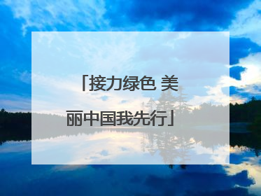 接力绿色 美丽中国我先行
