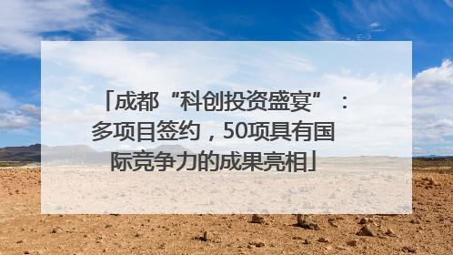成都“科创投资盛宴”：多项目签约，50项具有国际竞争力的成果亮相