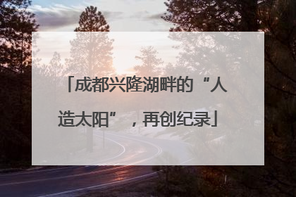 成都兴隆湖畔的“人造太阳”，再创纪录