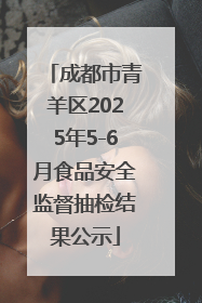 成都市青羊区2025年5-6月食品安全监督抽检结果公示