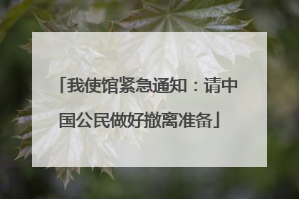 我使馆紧急通知：请中国公民做好撤离准备