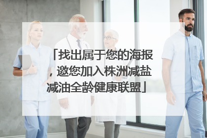 找出属于您的海报，邀您加入株洲减盐减油全龄健康联盟