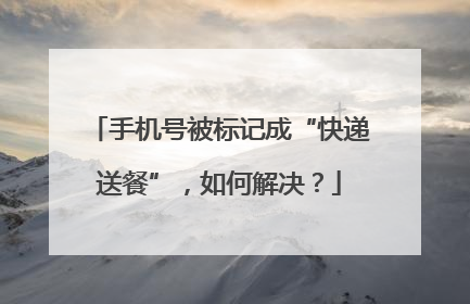 手机号被标记成“快递送餐”，如何解决？