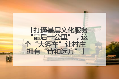 打通基层文化服务“最后一公里”，这个“大篷车”让村庄拥有“诗和远方”