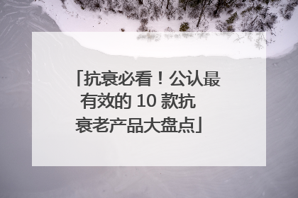 抗衰必看！公认最有效的 10 款抗衰老产品大盘点