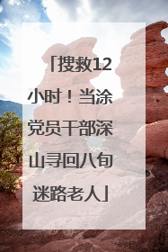 搜救12小时！当涂党员干部深山寻回八旬迷路老人
