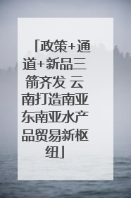政策+通道+新品三箭齐发 云南打造南亚东南亚水产品贸易新枢纽