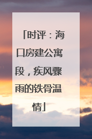 时评：海口房建公寓段，疾风骤雨的铁骨温情
