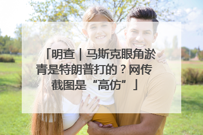明查｜马斯克眼角淤青是特朗普打的？网传截图是“高仿”