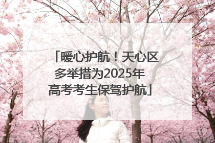 暖心护航！天心区多举措为2025年高考考生保驾护航