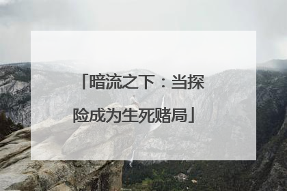 暗流之下：当探险成为生死赌局