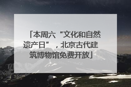 本周六“文化和自然遗产日”，北京古代建筑博物馆免费开放