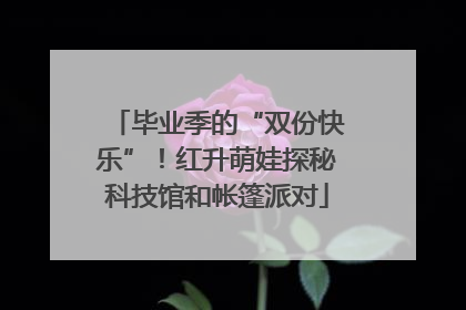 毕业季的“双份快乐”！红升萌娃探秘科技馆和帐篷派对