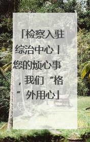 检察入驻综治中心丨您的烦心事，我们“格”外用心