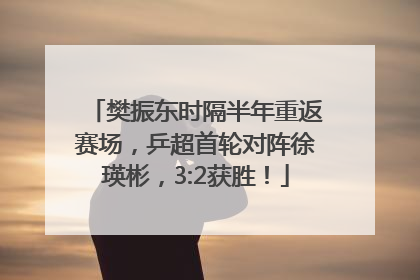 樊振东时隔半年重返赛场，乒超首轮对阵徐瑛彬，3:2获胜！