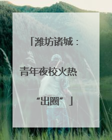 潍坊诸城：青年夜校火热“出圈”