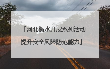 河北衡水开展系列活动提升安全风险防范能力