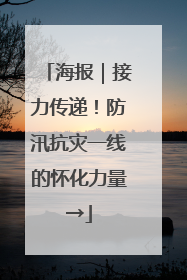 海报｜接力传递！防汛抗灾一线的怀化力量→