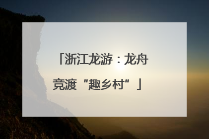 浙江龙游：龙舟竞渡“趣乡村”