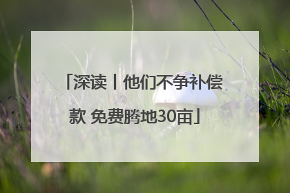 深读丨他们不争补偿款 免费腾地30亩