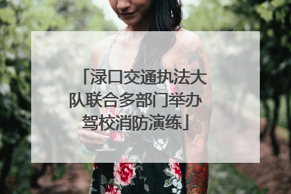 渌口交通执法大队联合多部门举办驾校消防演练